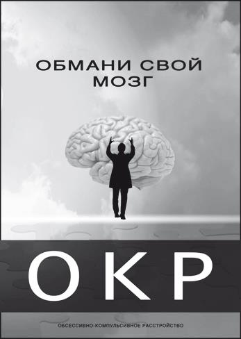 Обмани свой мозг. Обсессивно-компульсивное расстройство Обмани свой мозг. Обсессивно-компульсивное расстройство