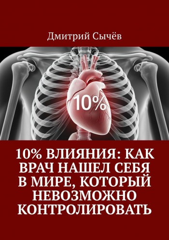 Сычев Дмитрий – 10% влияния: Как врач нашел себя в мире, который невозможно контролировать